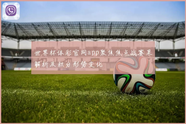 世界杯体彩官网app聚焦焦点战赛果解析及积分形势变化
