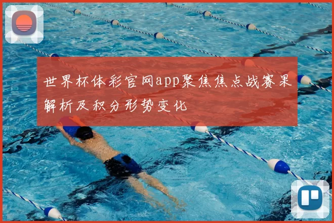 世界杯体彩官网app聚焦焦点战赛果解析及积分形势变化